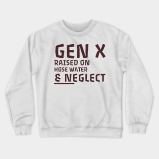 Gen X raised on hose water & neglect. Crewneck Sweatshirt